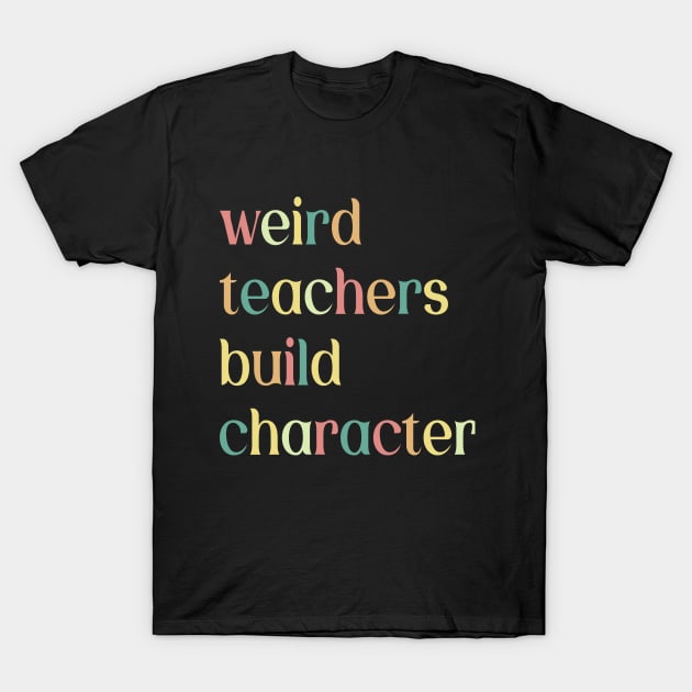 Funny Teacher Sayings Weird Teachers Build Character T-Shirt by jojosign